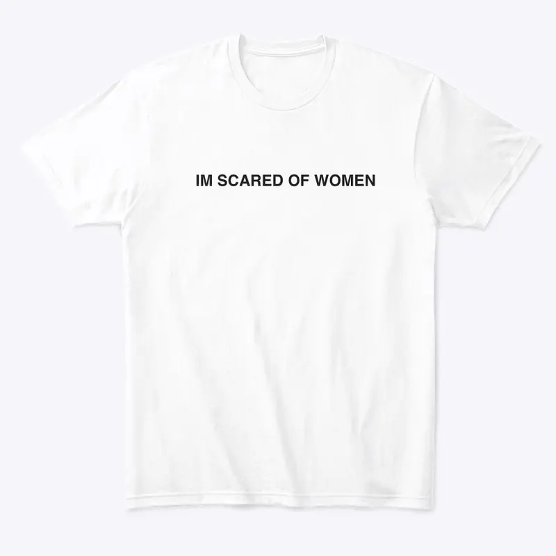 I’m scared of women